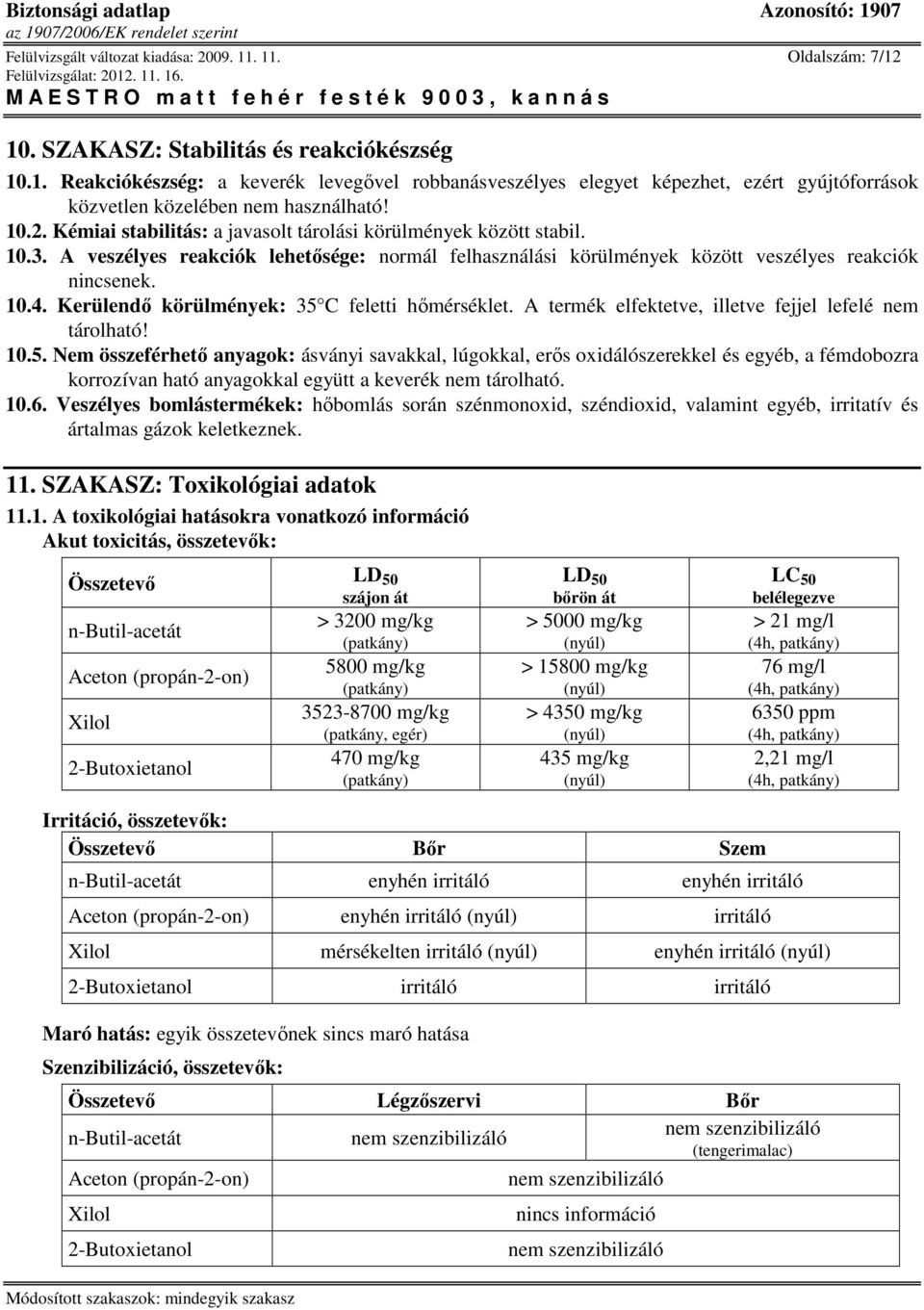 Kerülendı körülmények: 35 C feletti hımérséklet. A termék elfektetve, illetve fejjel lefelé nem tárolható! 10.5. Nem összeférhetı anyagok: ásványi savakkal, lúgokkal, erıs oxidálószerekkel és egyéb, a fémdobozra korrozívan ható anyagokkal együtt a keverék nem tárolható.