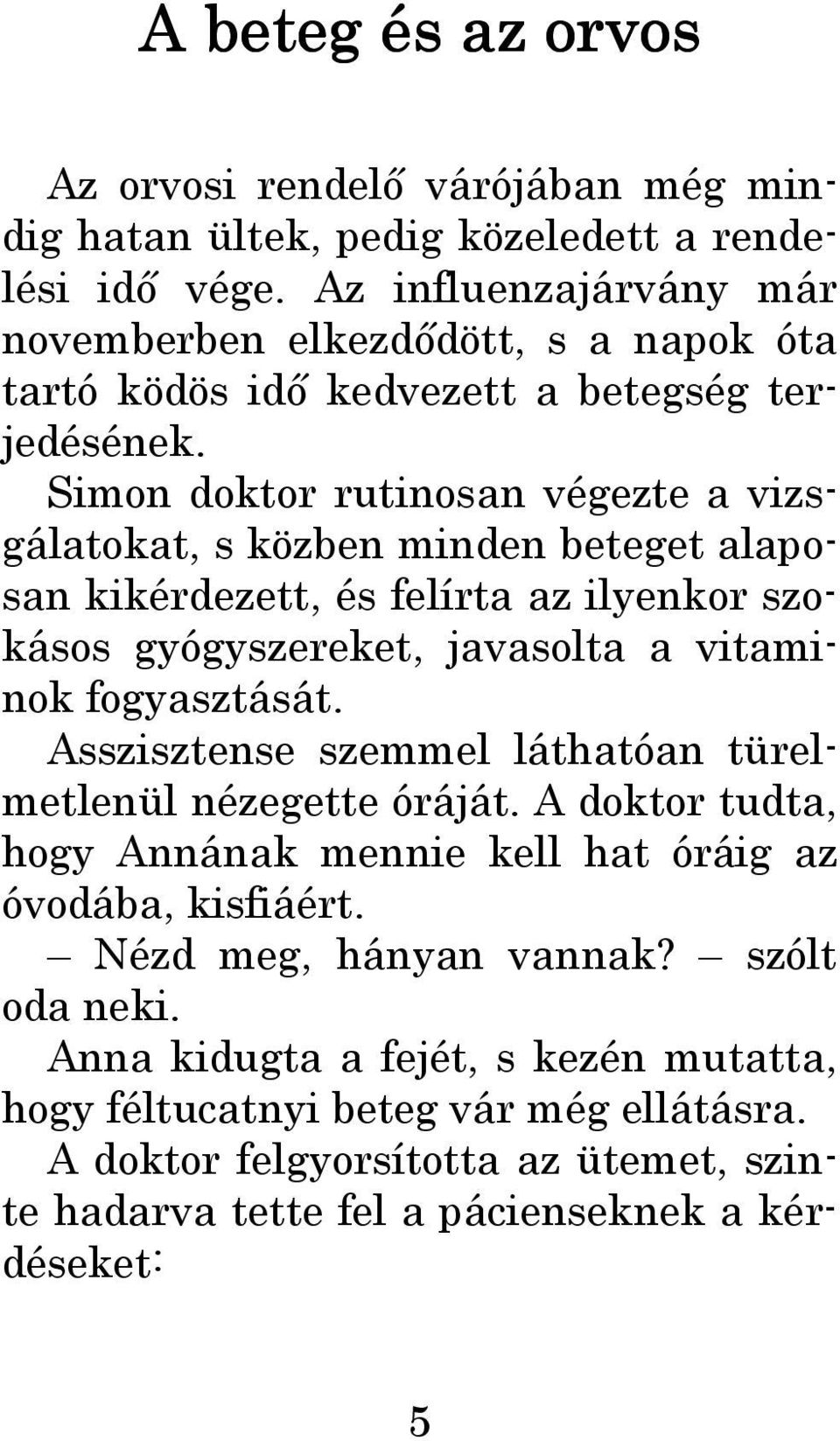 Simon doktor rutinosan végezte a vizsgálatokat, s közben minden beteget alaposan kikérdezett, és felírta az ilyenkor szokásos gyógyszereket, javasolta a vitaminok fogyasztását.