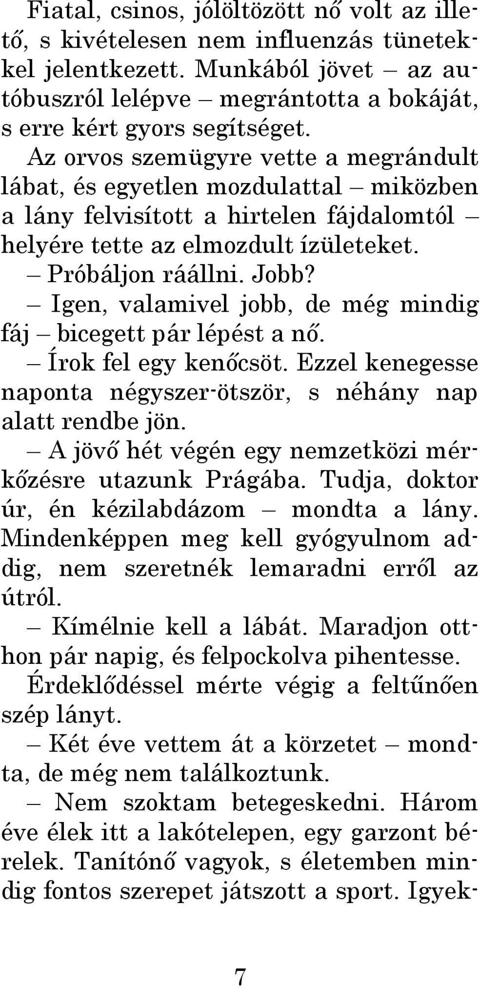 Igen, valamivel jobb, de még mindig fáj bicegett pár lépést a nő. Írok fel egy kenőcsöt. Ezzel kenegesse naponta négyszer-ötször, s néhány nap alatt rendbe jön.