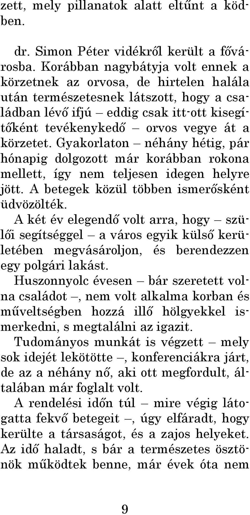 körzetet. Gyakorlaton néhány hétig, pár hónapig dolgozott már korábban rokona mellett, így nem teljesen idegen helyre jött. A betegek közül többen ismerősként üdvözölték.