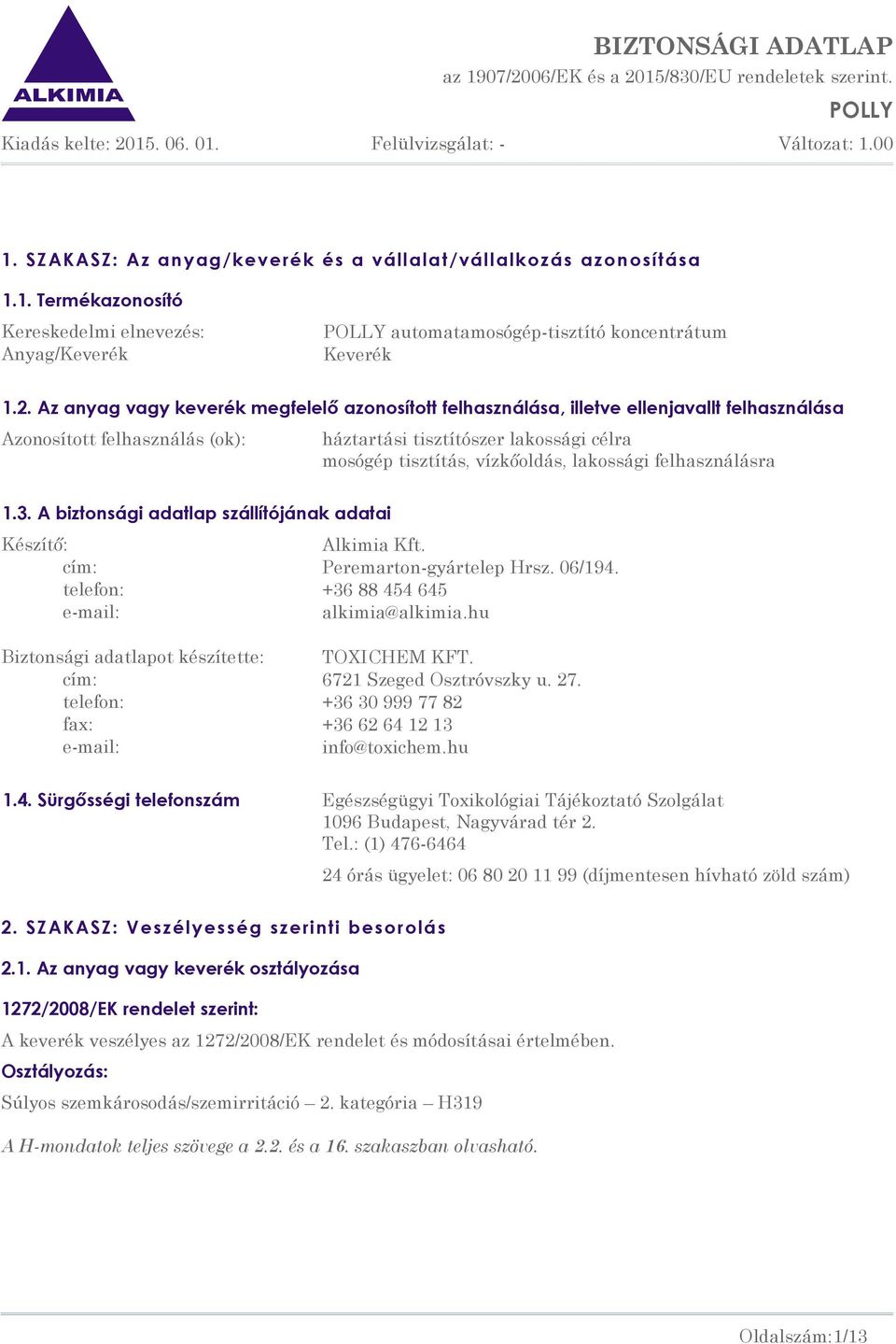 lakossági felhasználásra 1.3. A biztonsági adatlap szállítójának adatai Készítő: Alkimia Kft. cím: Peremarton-gyártelep Hrsz. 06/194. telefon: +36 88 454 645 e-mail: alkimia@alkimia.