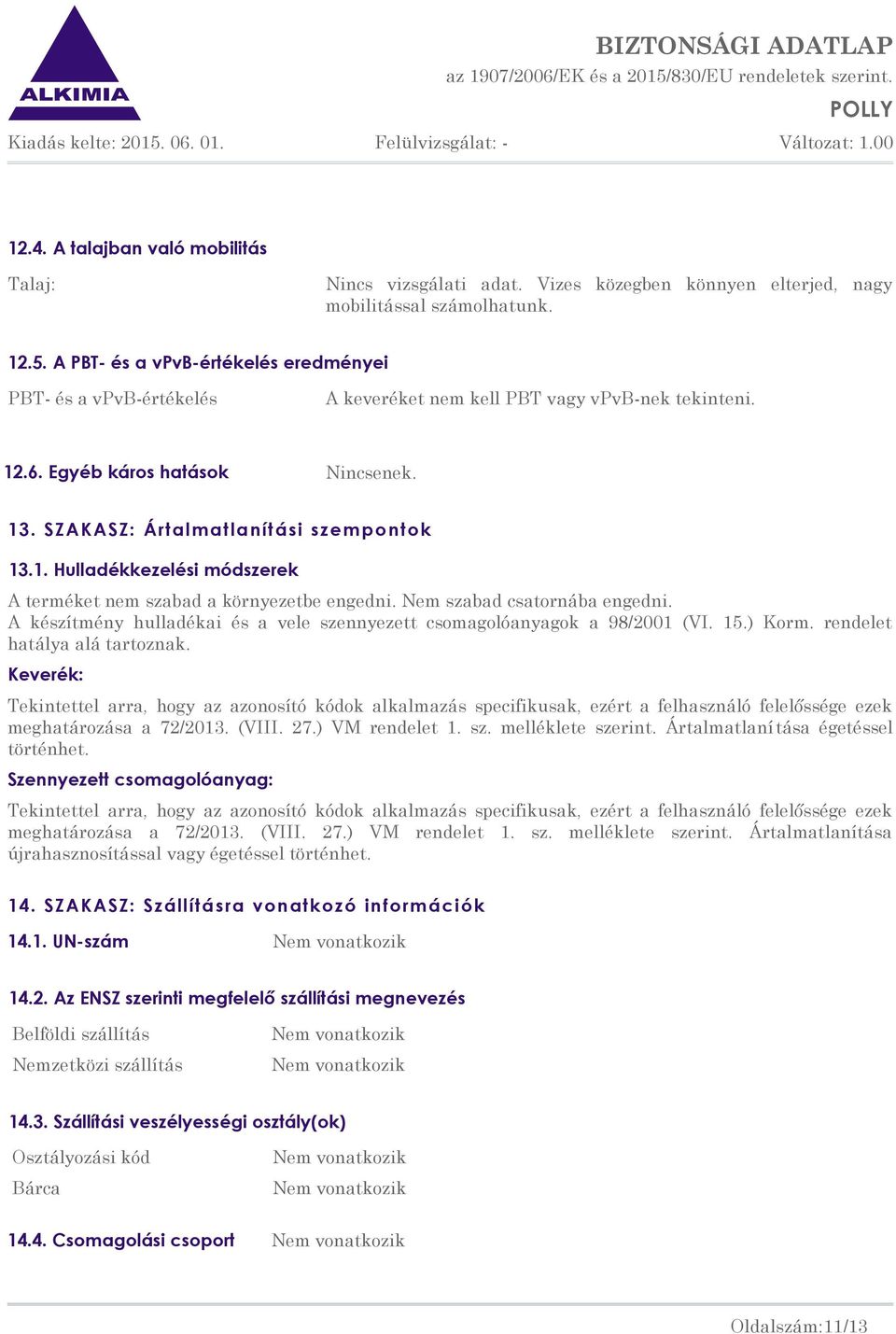 Nem szabad csatornába engedni. A készítmény hulladékai és a vele szennyezett csomagolóanyagok a 98/2001 (VI. 15.) Korm. rendelet hatálya alá tartoznak.