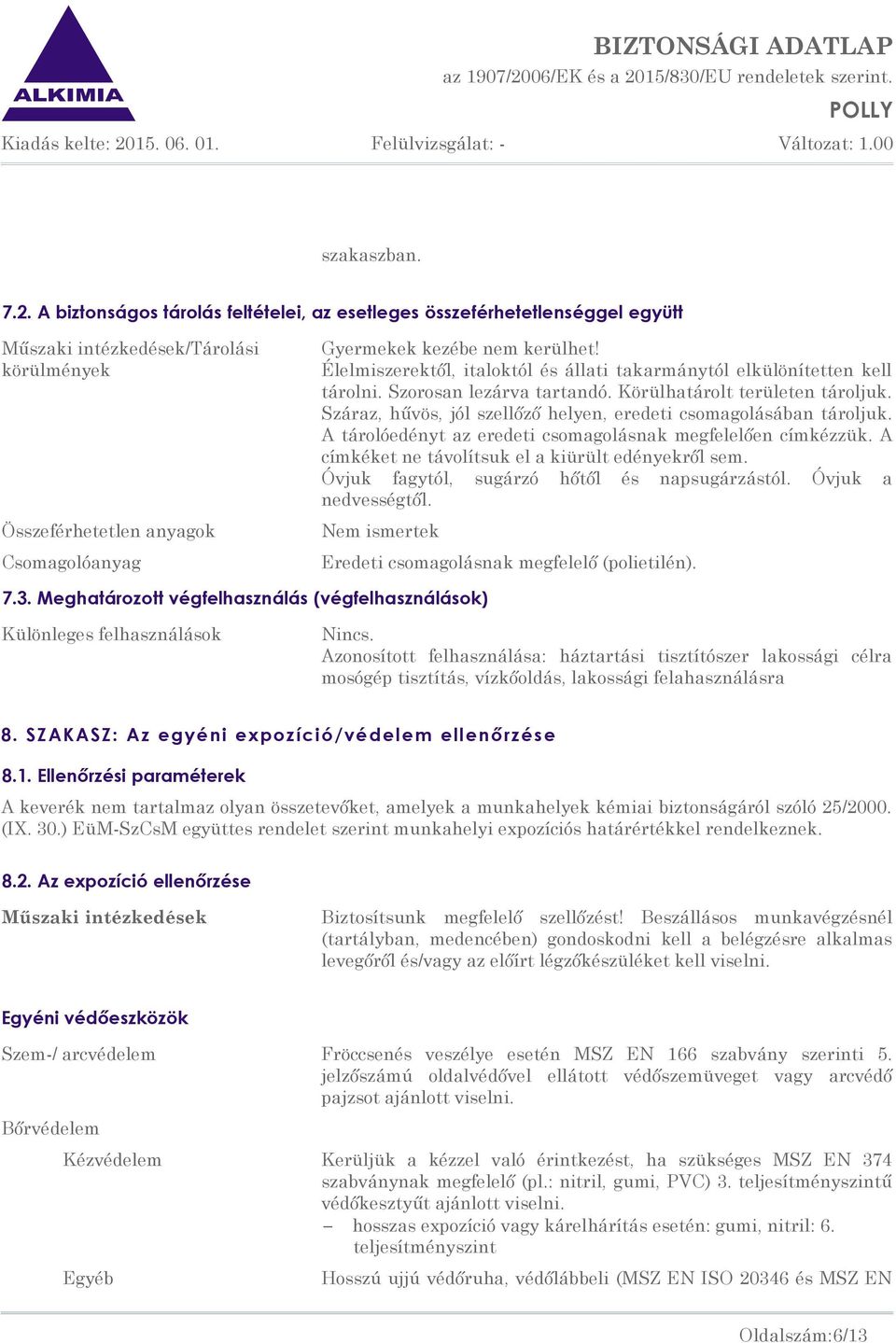 Élelmiszerektől, italoktól és állati takarmánytól elkülönítetten kell tárolni. Szorosan lezárva tartandó. Körülhatárolt területen tároljuk.