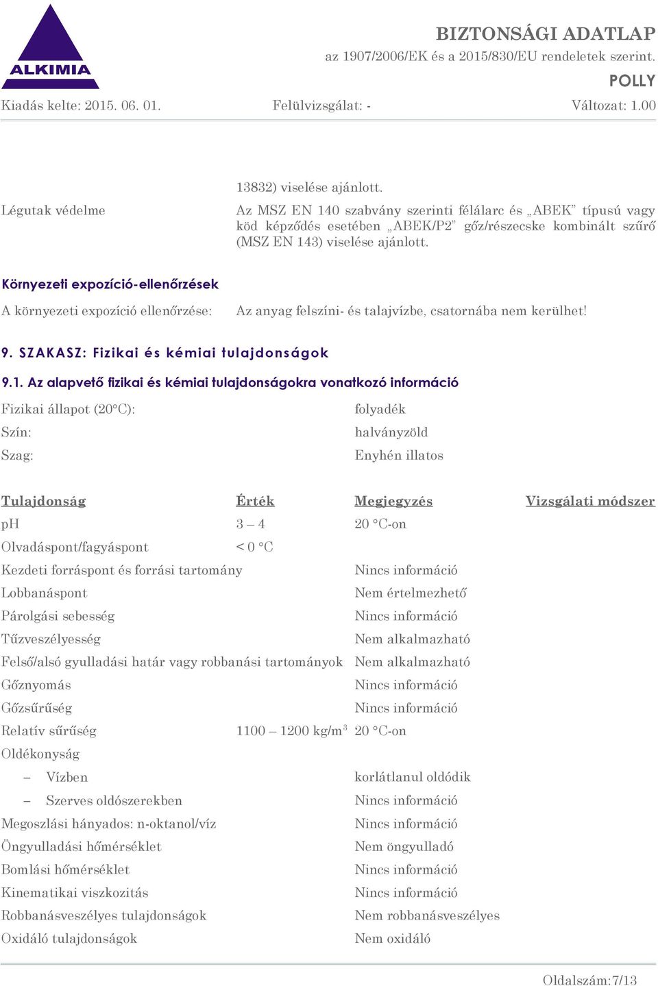 Az alapvető fizikai és kémiai tulajdonságokra vonatkozó információ Fizikai állapot (20 C): Szín: Szag: folyadék halványzöld Enyhén illatos Tulajdonság Érték Megjegyzés Vizsgálati módszer ph 3 4 20