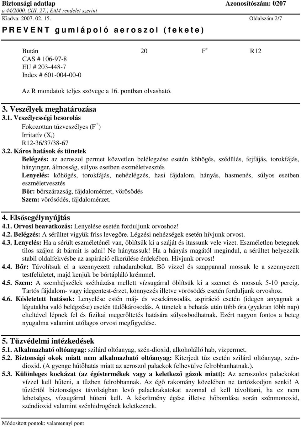 torokfájás, nehézlégzés, hasi fájdalom, hányás, hasmenés, súlyos esetben eszméletvesztés Br: brszárazság, fájdalomérzet, vörösödés Szem: vörösödés, fájdalomérzet. 4. Elssegélynyújtás 4.1.