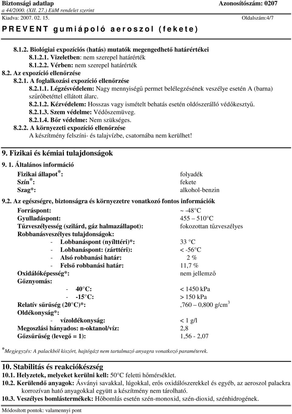 8.2.1.3. Szem védelme: Védszemüveg. 8.2.1.4. Br védelme: Nem szükséges. 8.2.2. A környezeti expozíció ellenrzése A készítmény felszíni- és talajvízbe, csatornába nem kerülhet! 9.