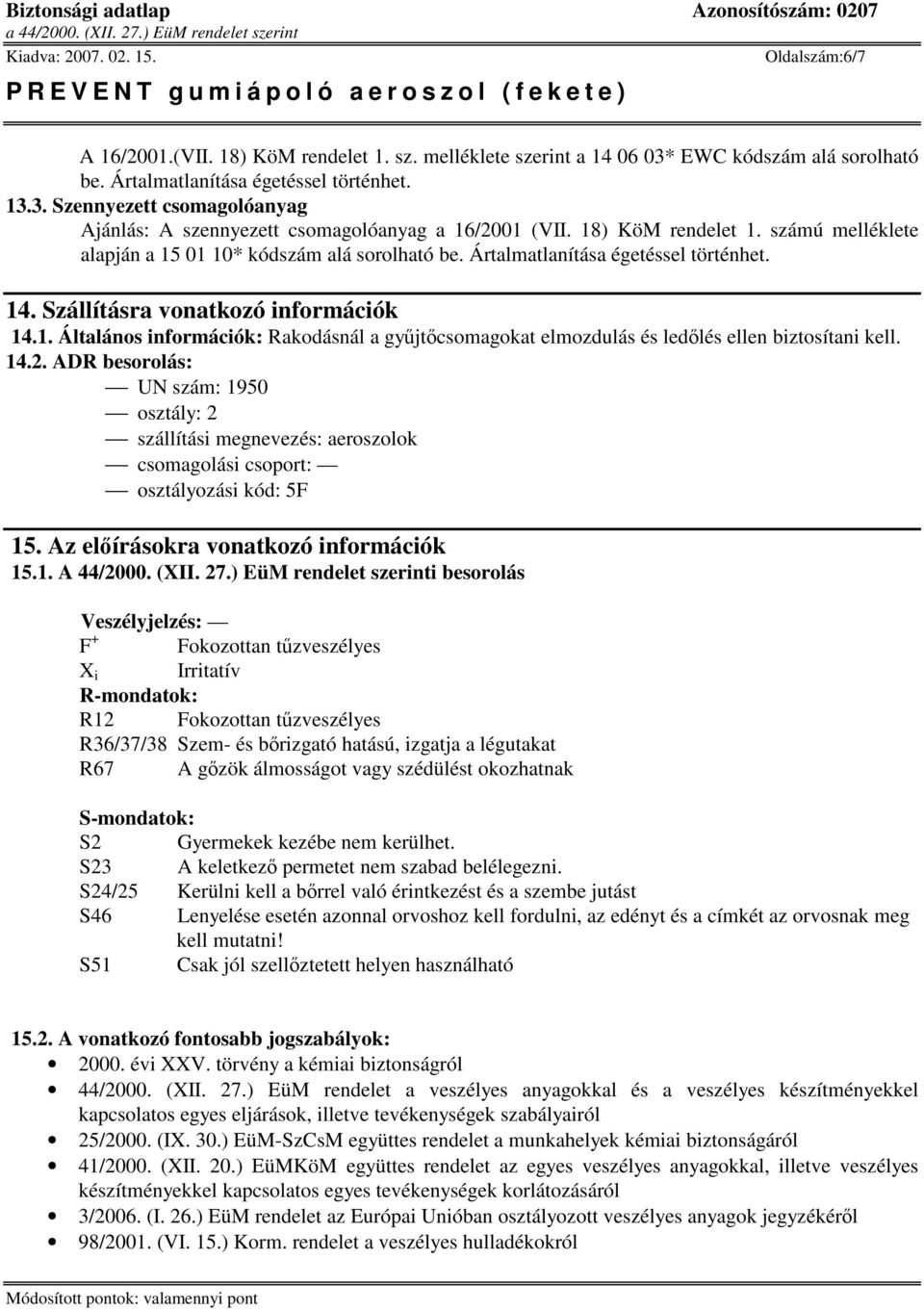 14.2. ADR besorolás: UN szám: 1950 osztály: 2 szállítási megnevezés: aeroszolok csomagolási csoport: osztályozási kód: 5F 15. Az elírásokra vonatkozó információk 15.1. A 44/2000. (XII. 27.