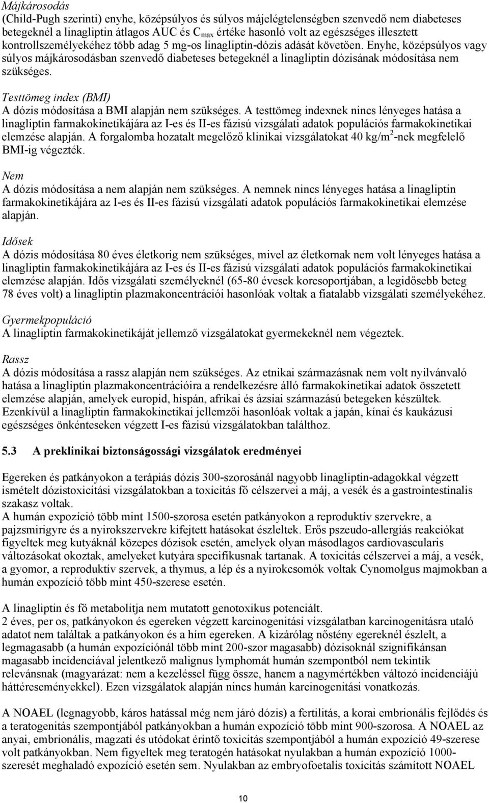 Enyhe, középsúlyos vagy súlyos májkárosodásban szenvedő diabeteses betegeknél a linagliptin dózisának módosítása nem szükséges. Testtömeg index (BMI) A dózis módosítása a BMI alapján nem szükséges.