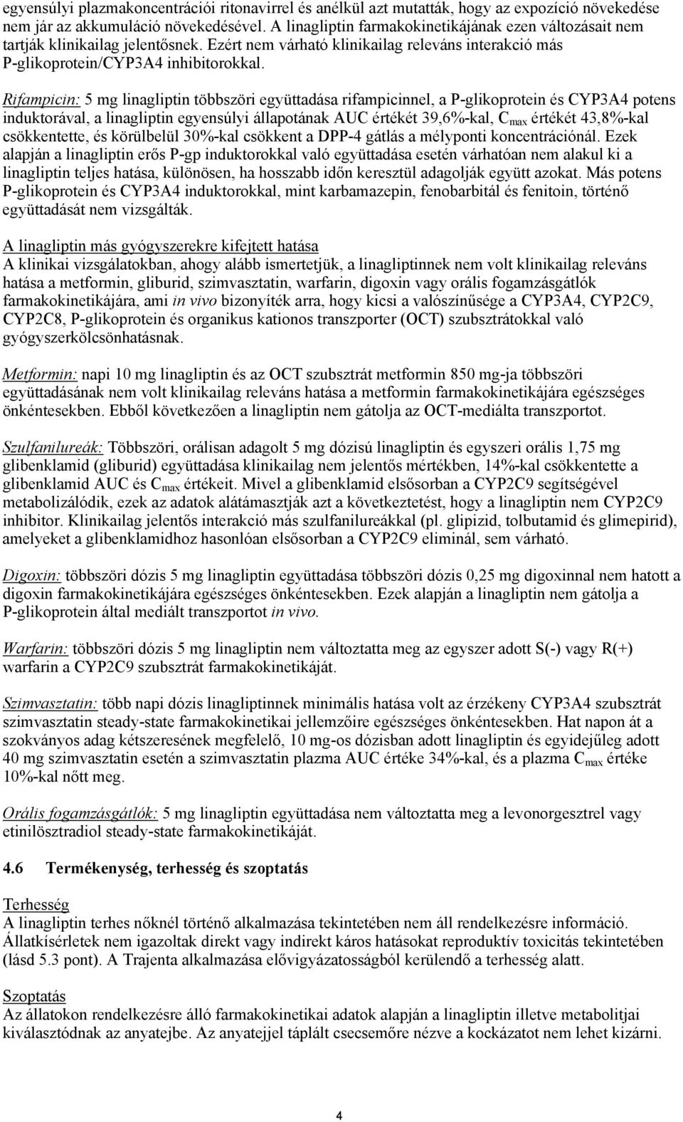 Rifampicin: 5 mg linagliptin többszöri együttadása rifampicinnel, a P-glikoprotein és CYP3A4 potens induktorával, a linagliptin egyensúlyi állapotának AUC értékét 39,6%-kal, C max értékét 43,8%-kal