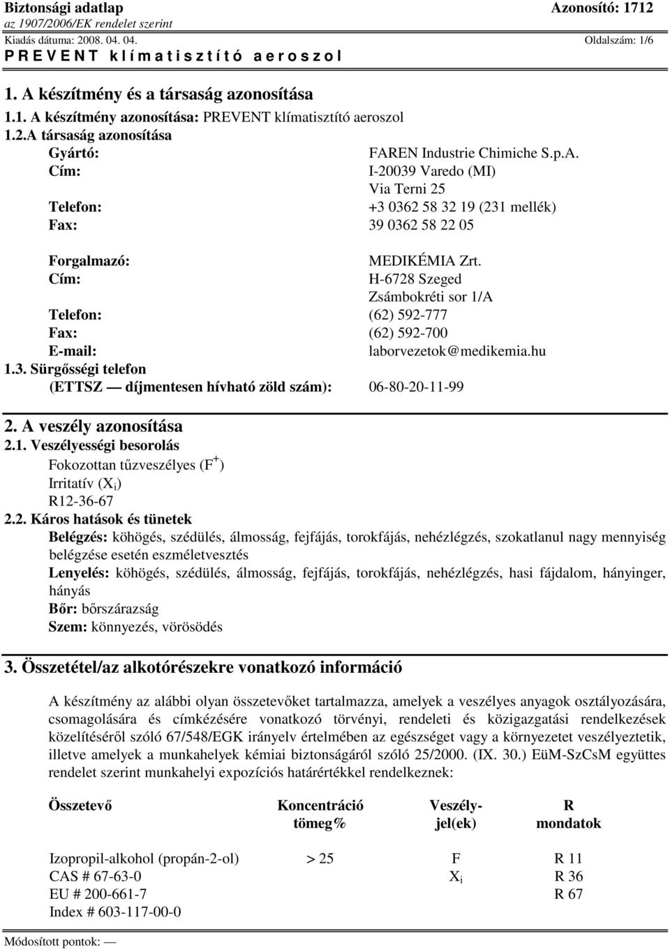 Cím: H-6728 Szeged Zsámbokréti sor 1/A Telefon: (62) 592-777 Fax: (62) 592-700 E-mail: laborvezetok@medikemia.hu 1.3. Sürgısségi telefon (ETTSZ díjmentesen hívható zöld szám): 06-80-20-11-99 2.