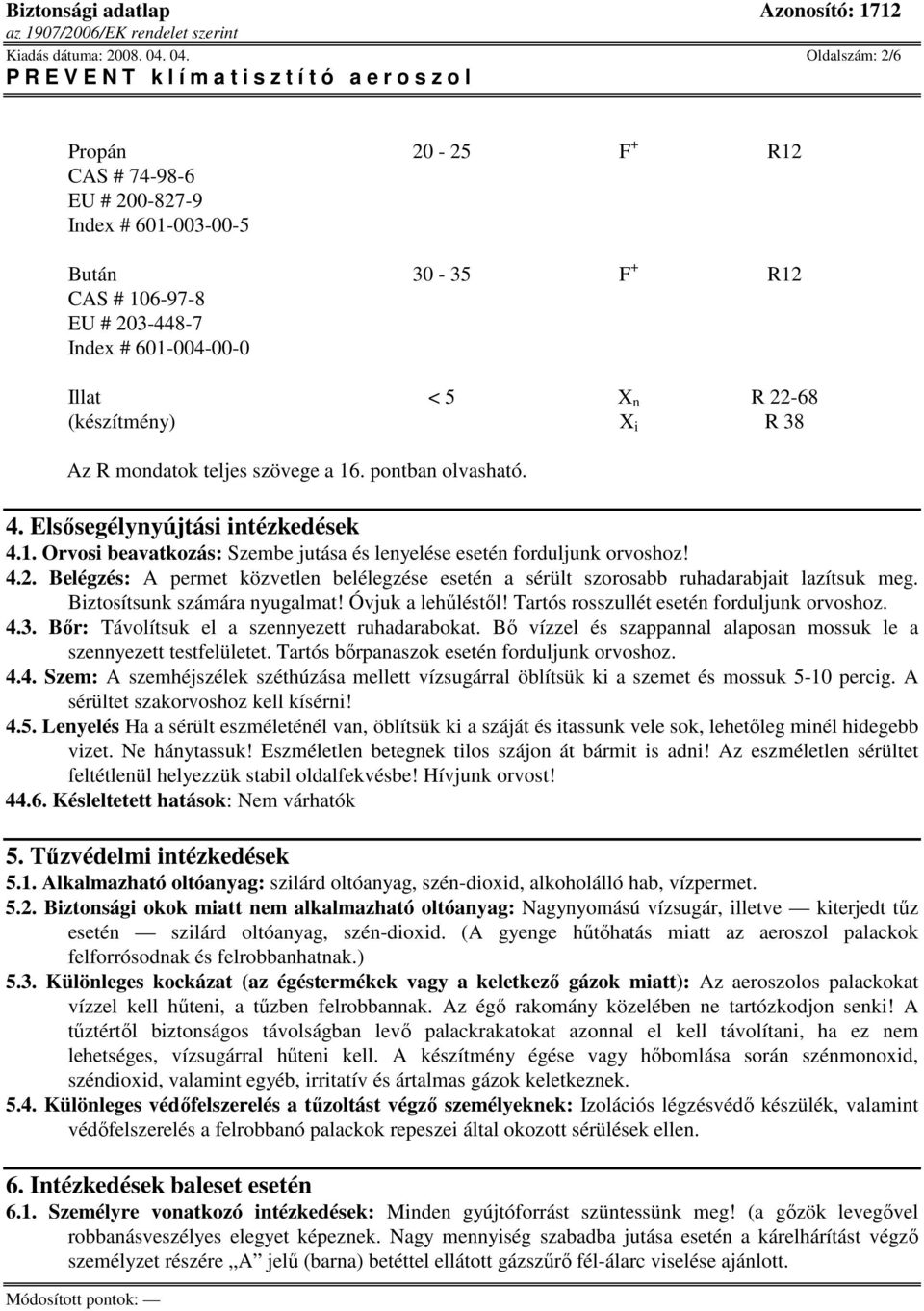 R 38 Az R mondatok teljes szövege a 16. pontban olvasható. 4. Elsısegélynyújtási intézkedések 4.1. Orvosi beavatkozás: Szembe jutása és lenyelése esetén forduljunk orvoshoz! 4.2.