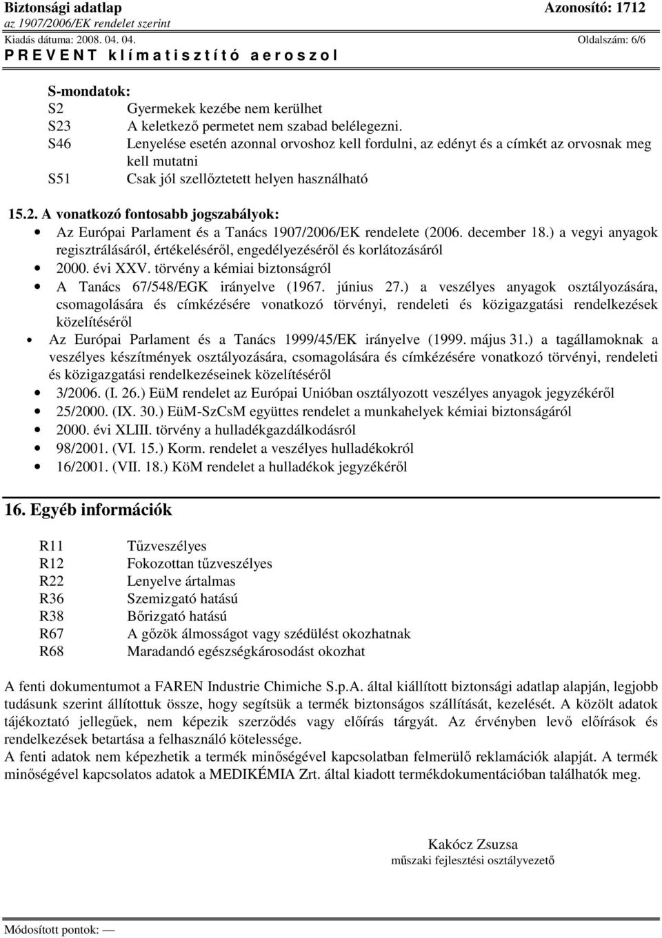 A vonatkozó fontosabb jogszabályok: Az Európai Parlament és a Tanács 1907/2006/EK rendelete (2006. december 18.