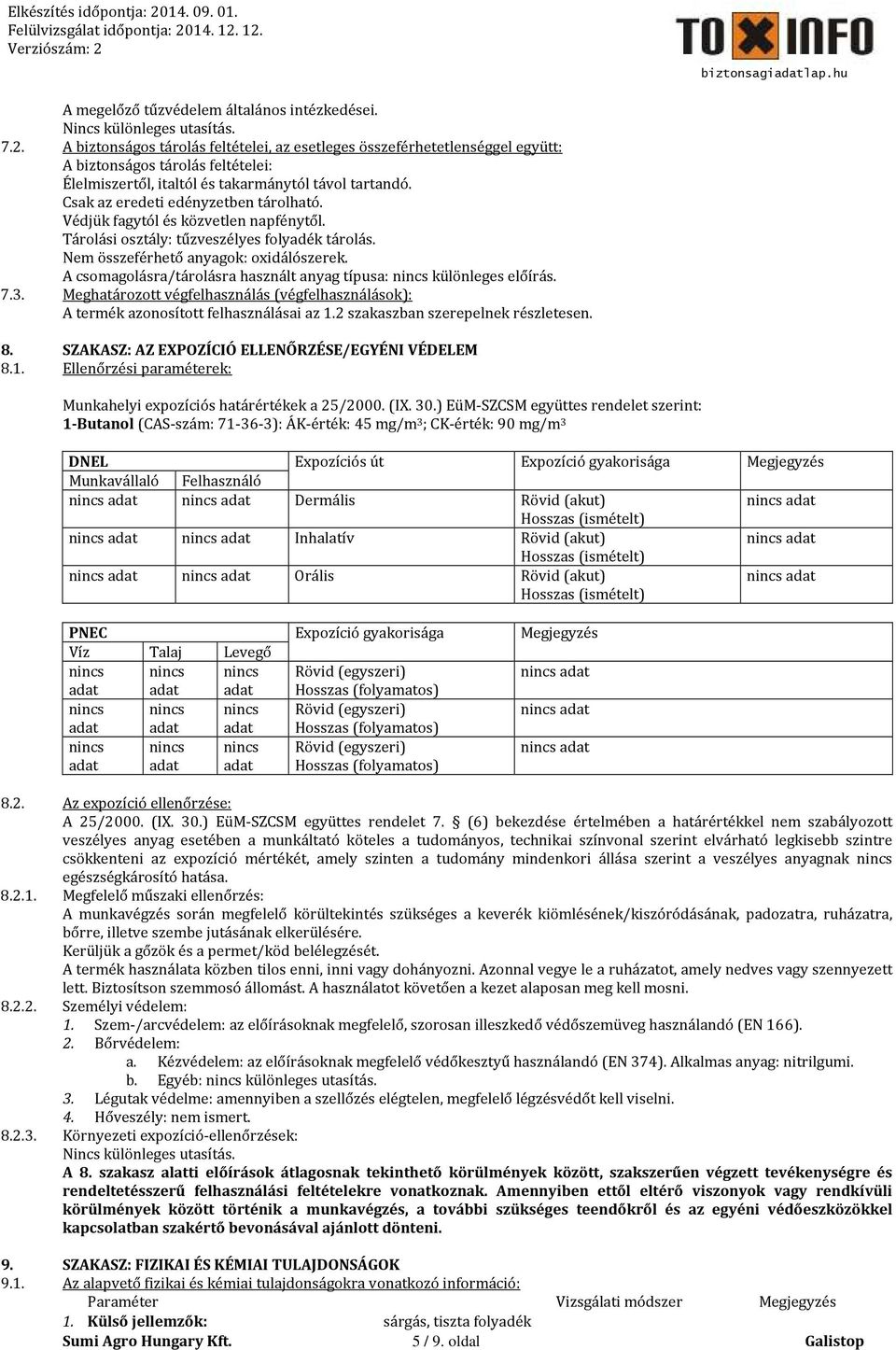 Csak az eredeti edényzetben tárolható. Védjük fagytól és közvetlen napfénytől. Tárolási osztály: tűzveszélyes folyadék tárolás. Nem összeférhető anyagok: oxidálószerek.