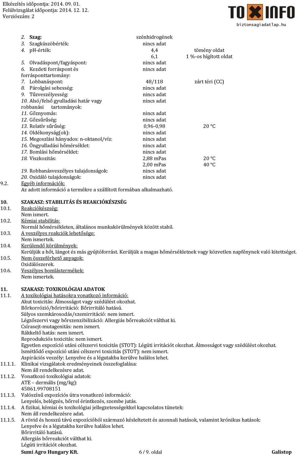 Alsó/felső gyulladási határ vagy nincs adat robbanási tartományok: 11. Gőznyomás: nincs adat 12. Gőzsűrűség: nincs adat 13. Relatív sűrűség: 0,96-0,98 20 C 14. Oldékonyság(ok): nincs adat 15.