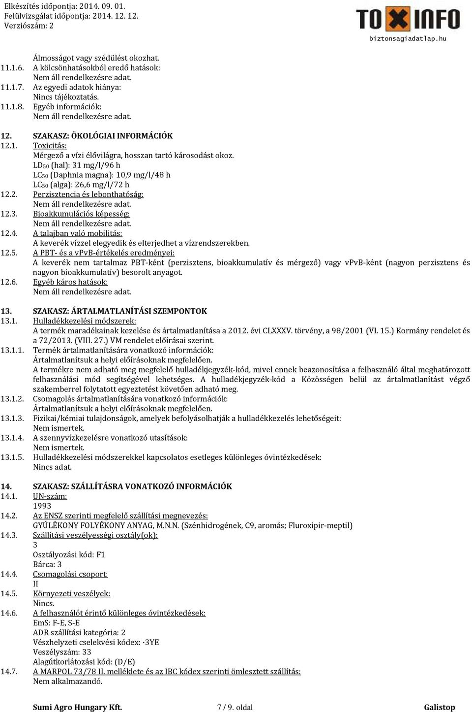 12.5. A PBT- és a vpvb-értékelés eredményei: A keverék nem tartalmaz PBT-ként (perzisztens, bioakkumulatív és mérgező) vagy vpvb-ként (nagyon perzisztens és nagyon bioakkumulatív) besorolt anyagot.