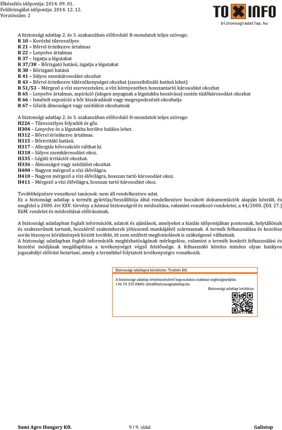 légutakat R 38 Bőrizgató hatású R 41 Súlyos szemkárosodást okozhat R 43 Bőrrel érintkezve túlérzékenységet okozhat (szenzibilizáló hatású lehet) R 51/53 Mérgező a vízi szervezetekre, a vízi