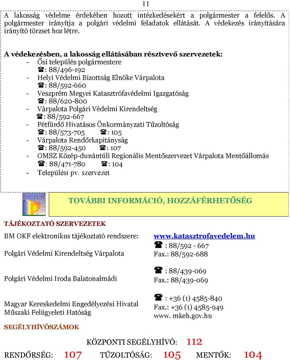 Igazgatóság : 88/620-800 - Várpalota Polgári Védelmi Kirendeltség : 88/592-667 - Pétfürdő Hivatásos Önkormányzati Tűzoltóság : 88/573-705 : 105 - Várpalota Rendőrkapitányság : 88/592-450 : 107 - OMSZ