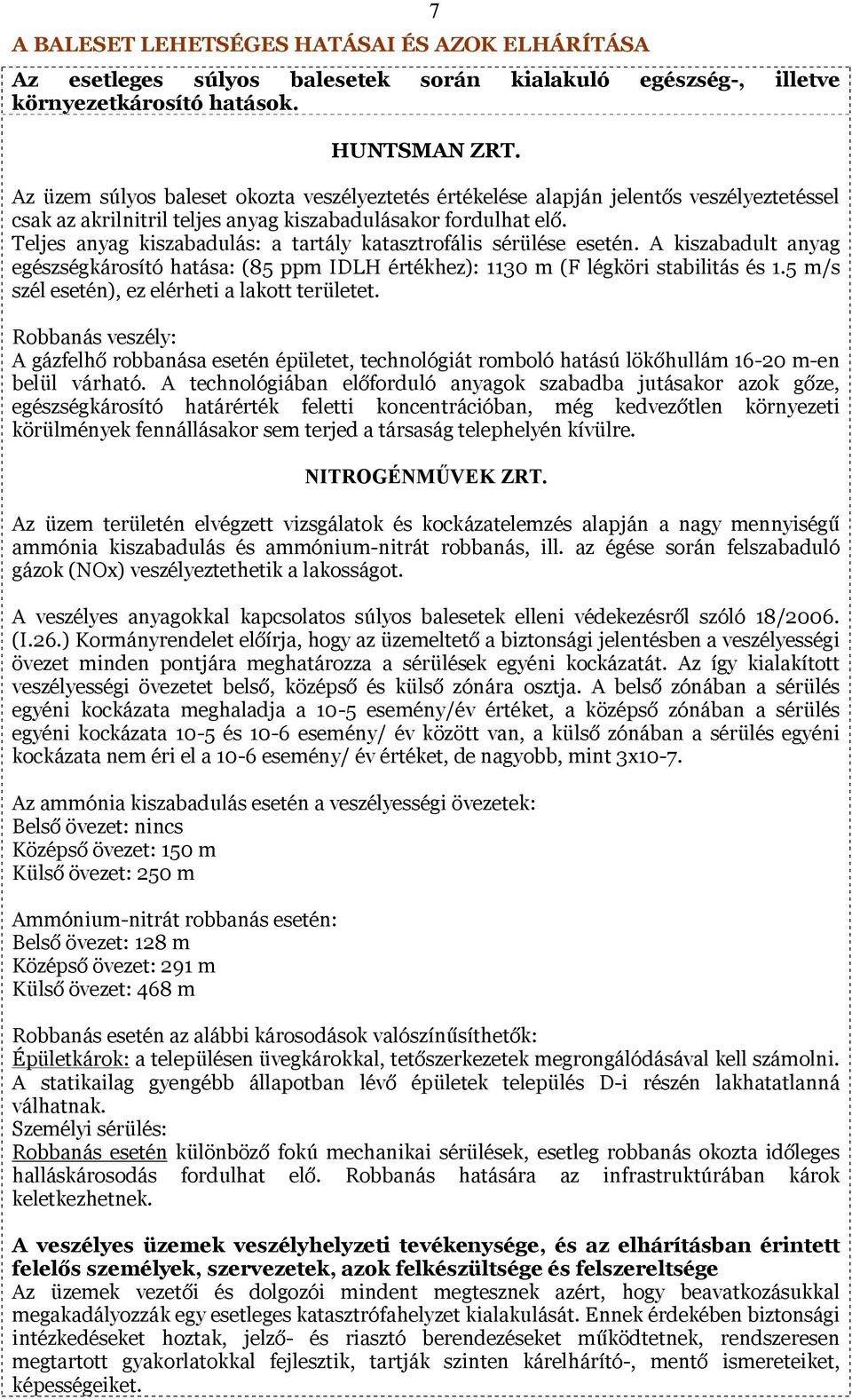 Teljes anyag kiszabadulás: a tartály katasztrofális sérülése esetén. A kiszabadult anyag egészségkárosító hatása: (85 ppm IDLH értékhez): 1130 m (F légköri stabilitás és 1.