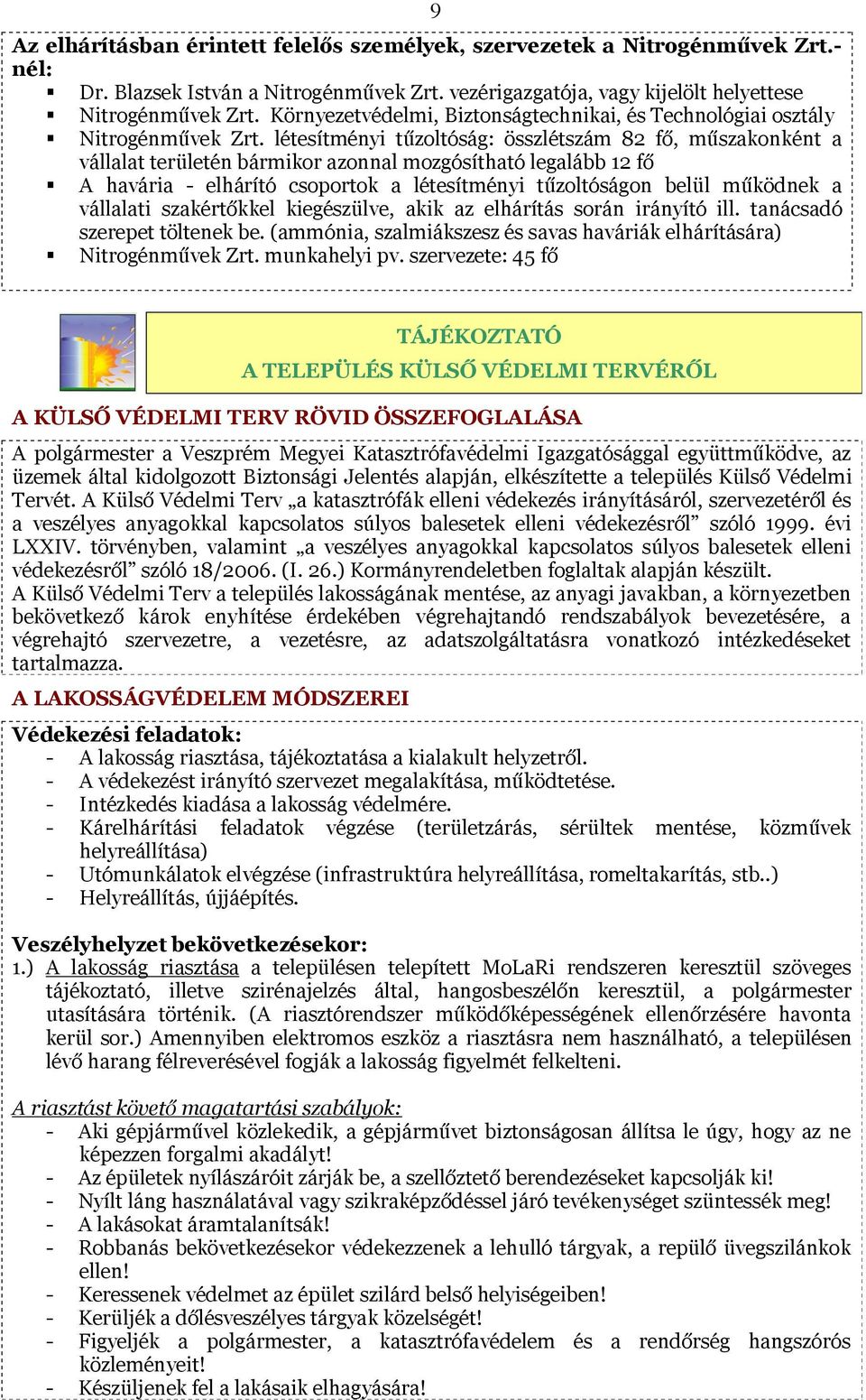 létesítményi tűzoltóság: összlétszám 82 fő, műszakonként a vállalat területén bármikor azonnal mozgósítható legalább 12 fő A havária - elhárító csoportok a létesítményi tűzoltóságon belül működnek a