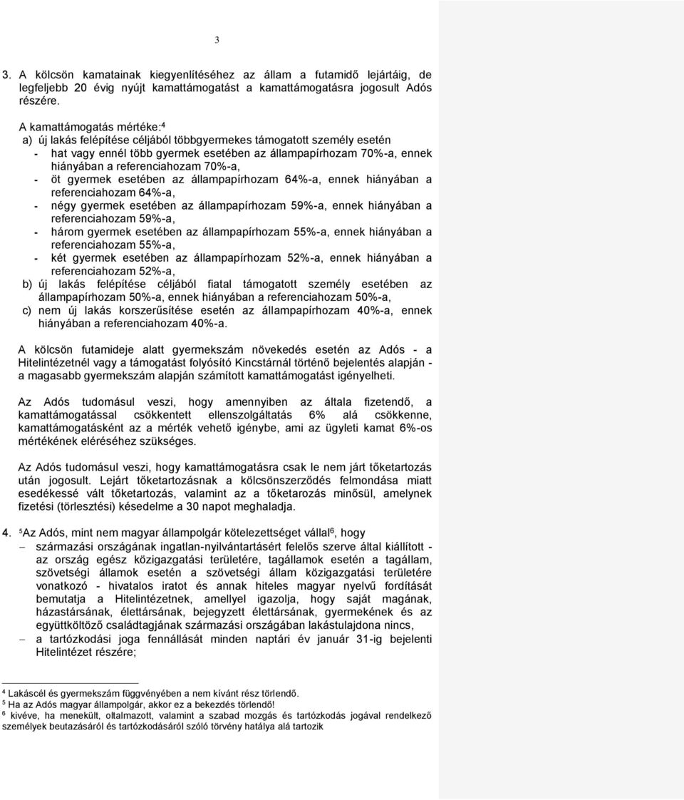 70%-a, - öt gyermek esetében az állampapírhozam 64%-a, ennek hiányában a referenciahozam 64%-a, - négy gyermek esetében az állampapírhozam 59%-a, ennek hiányában a referenciahozam 59%-a, - három