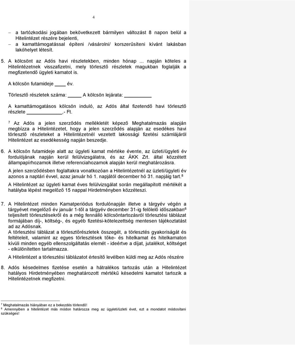 A kölcsön futamideje év. Törlesztő részletek száma: A kölcsön lejárata: A kamattámogatásos kölcsön induló, az Adós által fizetendő havi törlesztő részlete,- Ft.