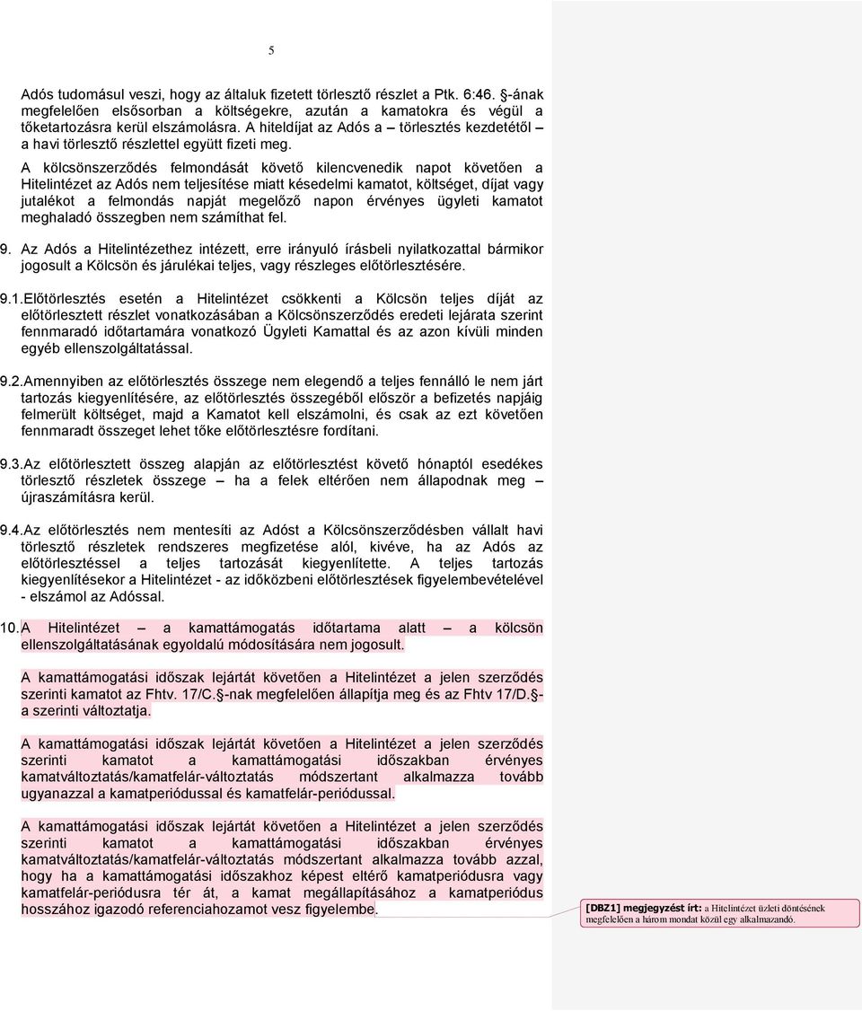 A kölcsönszerződés felmondását követő kilencvenedik napot követően a Hitelintézet az Adós nem teljesítése miatt késedelmi kamatot, költséget, díjat vagy jutalékot a felmondás napját megelőző napon