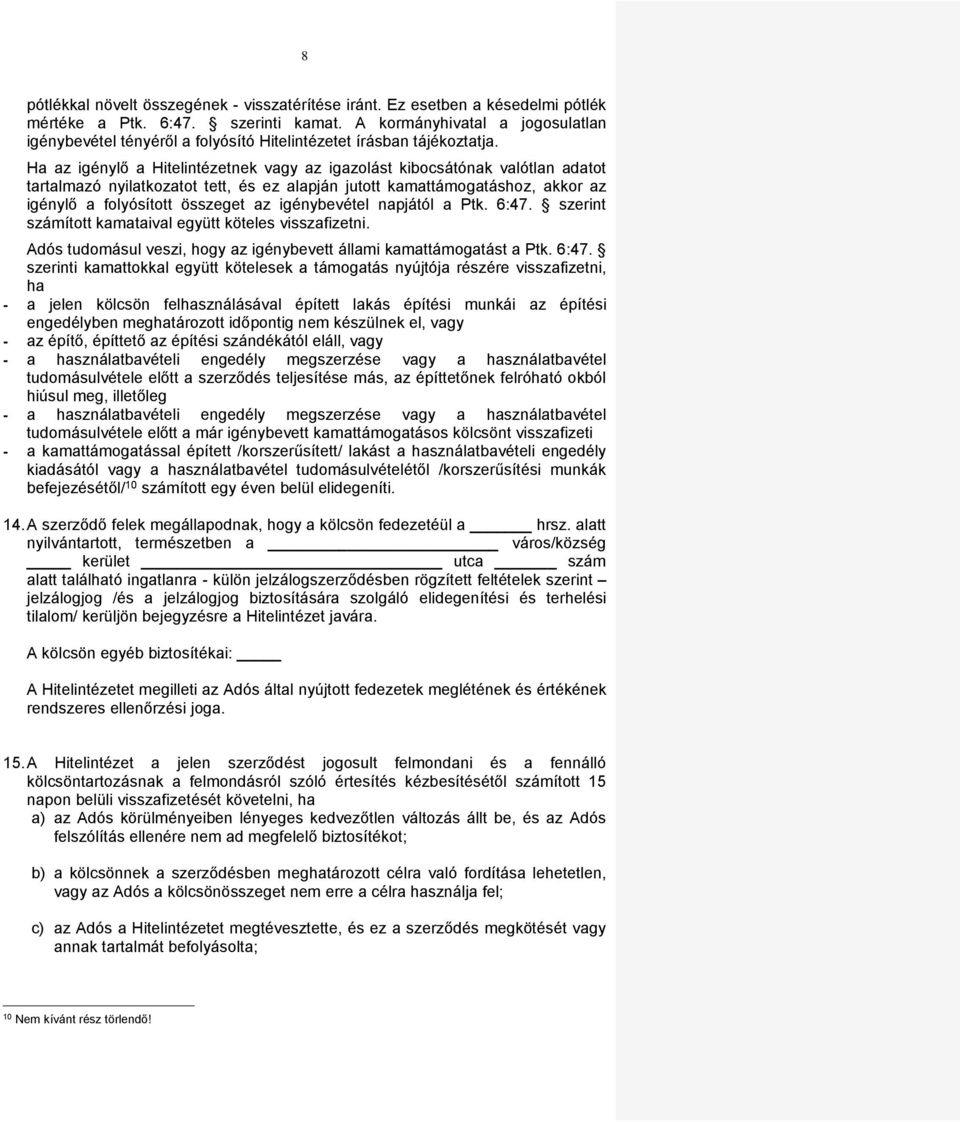 Ha az igénylő a Hitelintézetnek vagy az igazolást kibocsátónak valótlan adatot tartalmazó nyilatkozatot tett, és ez alapján jutott kamattámogatáshoz, akkor az igénylő a folyósított összeget az