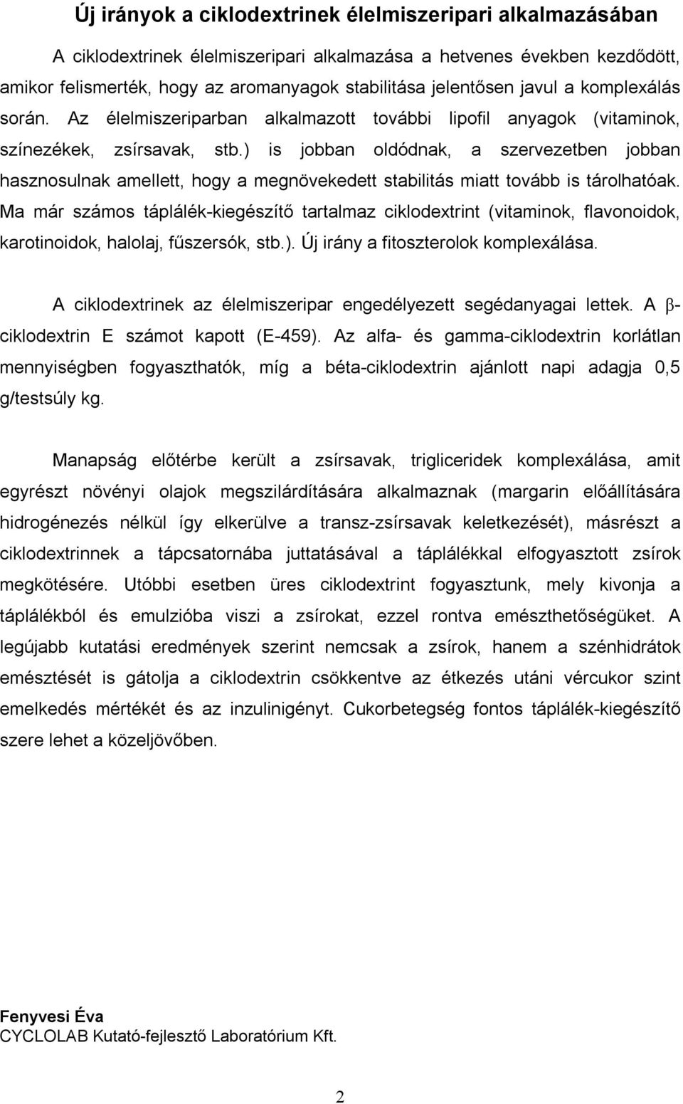 ) is jobban oldódnak, a szervezetben jobban hasznosulnak amellett, hogy a megnövekedett stabilitás miatt tovább is tárolhatóak.