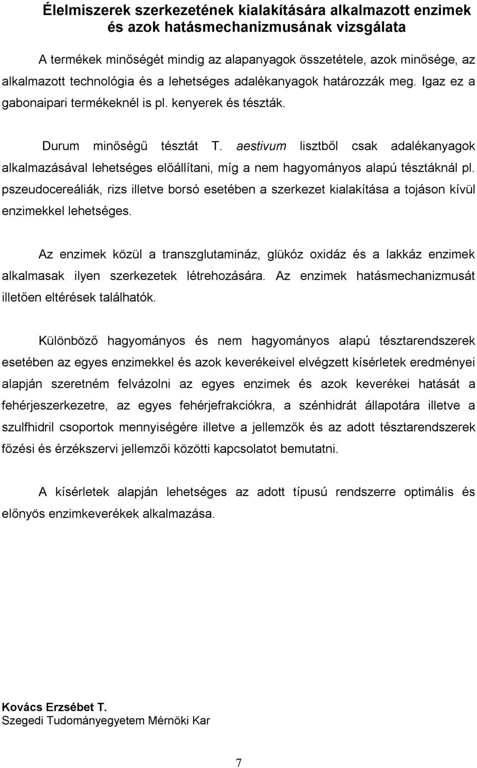 aestivum lisztből csak adalékanyagok alkalmazásával lehetséges előállítani, míg a nem hagyományos alapú tésztáknál pl.