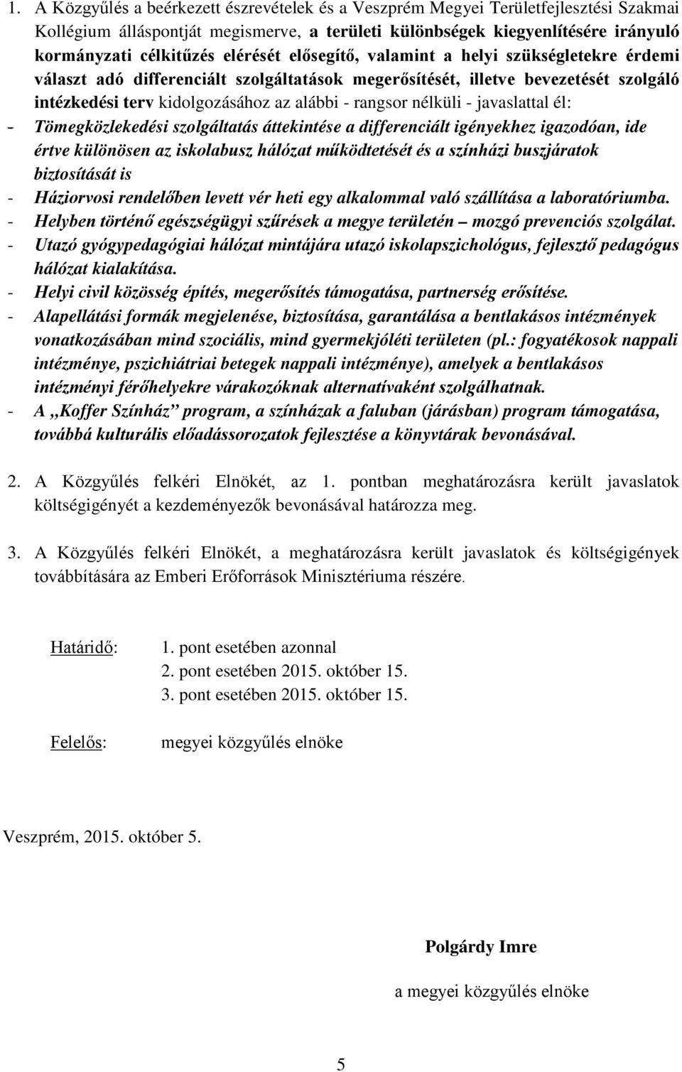 nélküli - javaslattal él: - Tömegközlekedési szolgáltatás áttekintése a differenciált igényekhez igazodóan, ide értve különösen az iskolabusz hálózat működtetését és a színházi buszjáratok