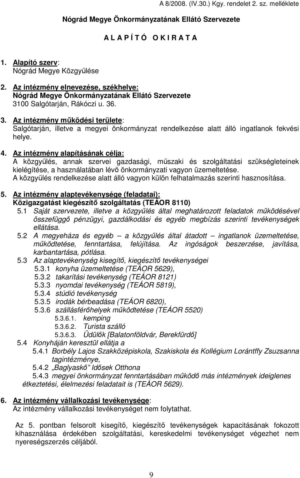 00 Salgótarján, Rákóczi u. 36. 3. Az intézmény mőködési területe: Salgótarján, illetve a megyei önkormányzat rendelkezése alatt álló ingatlanok fekvési helye. 4.