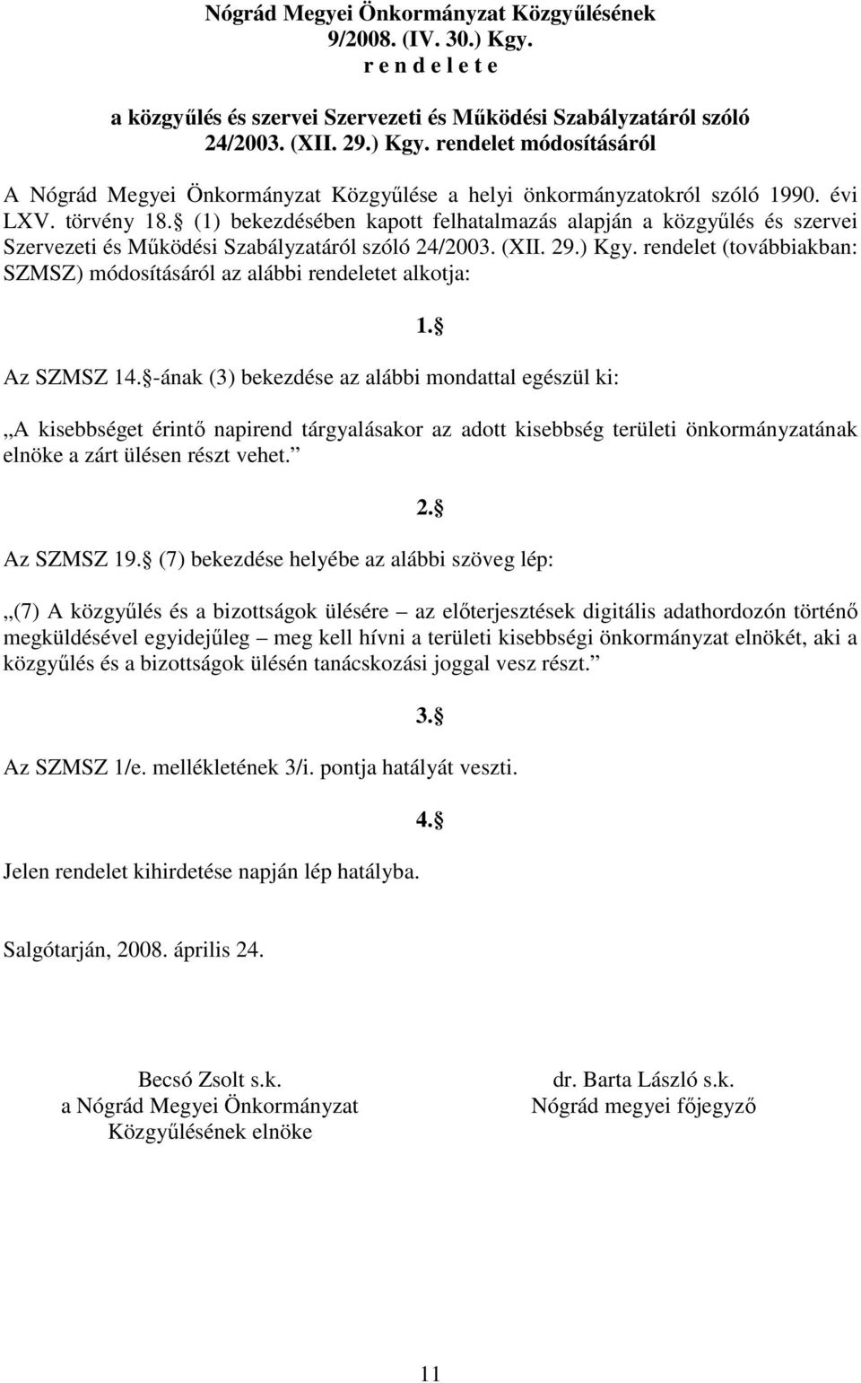 rendelet (továbbiakban: SZMSZ) módosításáról az alábbi rendeletet alkotja: Az SZMSZ 14. -ának (3) bekezdése az alábbi mondattal egészül ki: 1.