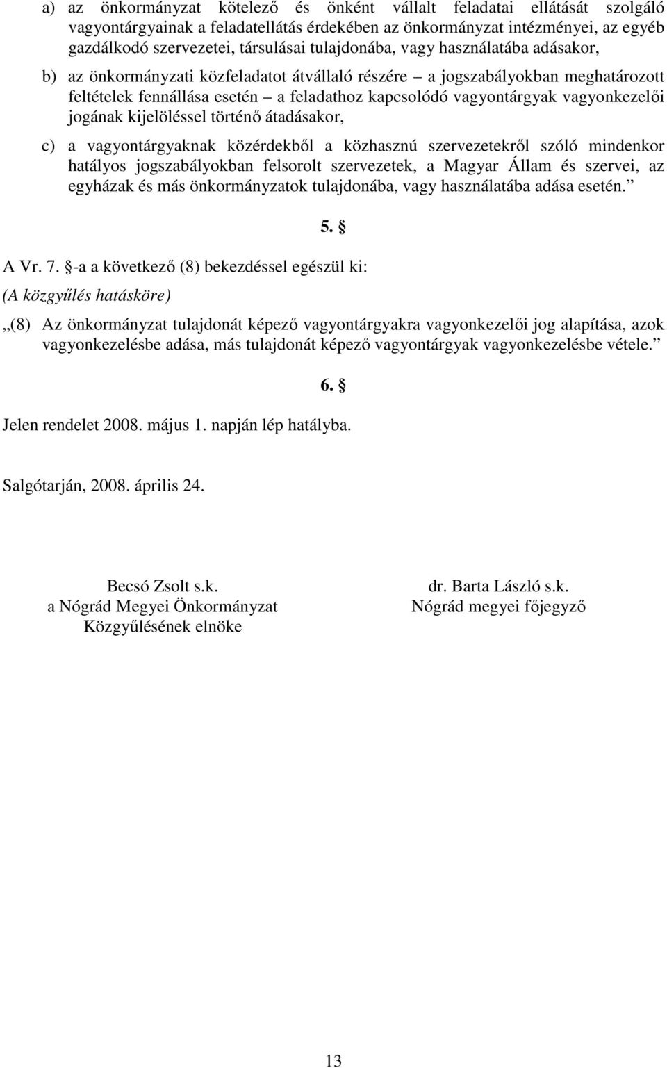 vagyonkezelıi jogának kijelöléssel történı átadásakor, c) a vagyontárgyaknak közérdekbıl a közhasznú szervezetekrıl szóló mindenkor hatályos jogszabályokban felsorolt szervezetek, a Magyar Állam és