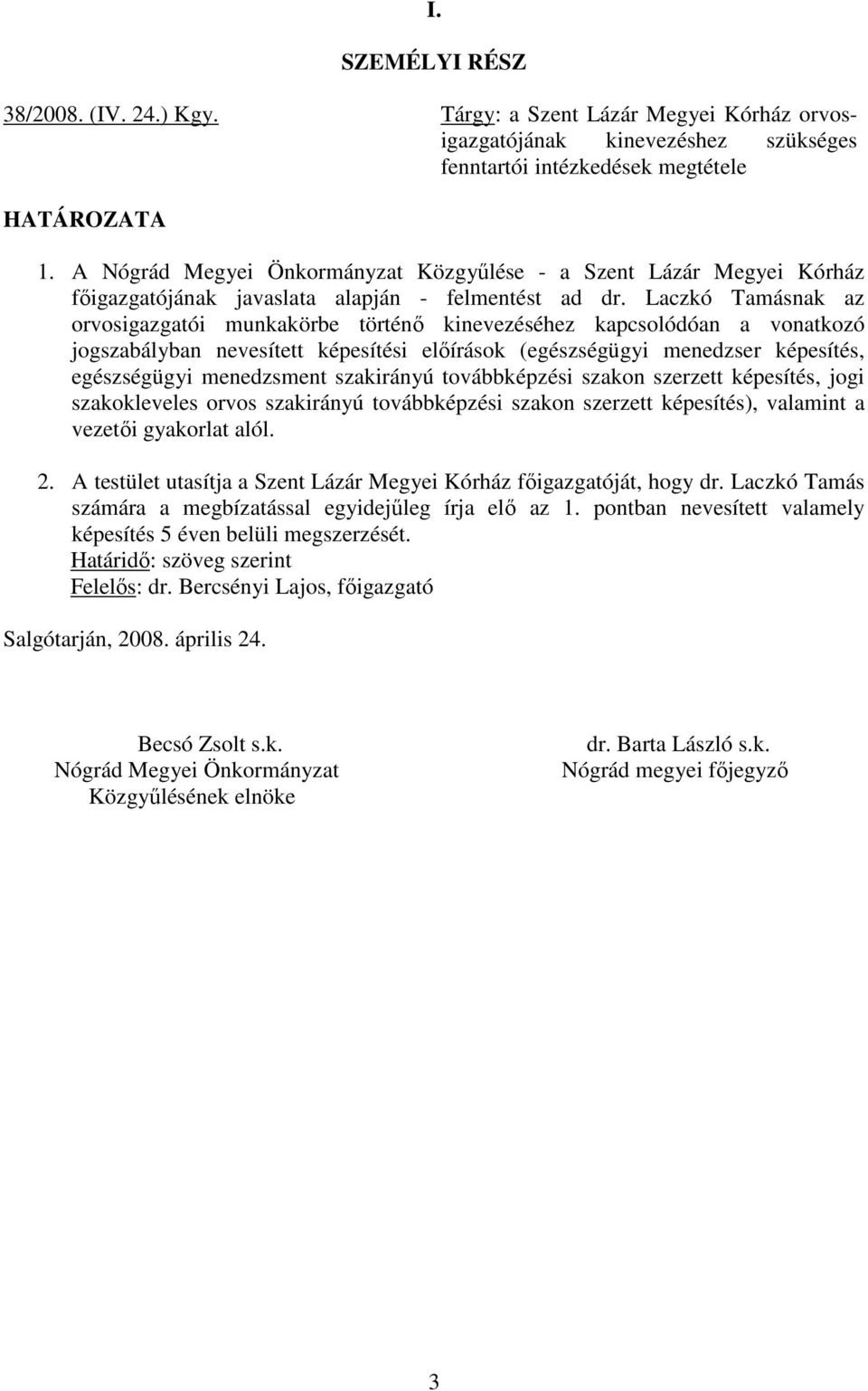 Laczkó Tamásnak az orvosigazgatói munkakörbe történı kinevezéséhez kapcsolódóan a vonatkozó jogszabályban nevesített képesítési elıírások (egészségügyi menedzser képesítés, egészségügyi menedzsment