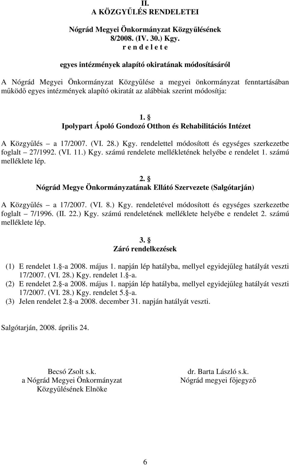 szerint módosítja: 1. Ipolypart Ápoló Gondozó Otthon és Rehabilitációs Intézet A Közgyőlés a 17/2007. (VI. 28.) Kgy. rendelettel módosított és egységes szerkezetbe foglalt 27/1992. (VI. 11.) Kgy. számú rendelete mellékletének helyébe e rendelet 1.