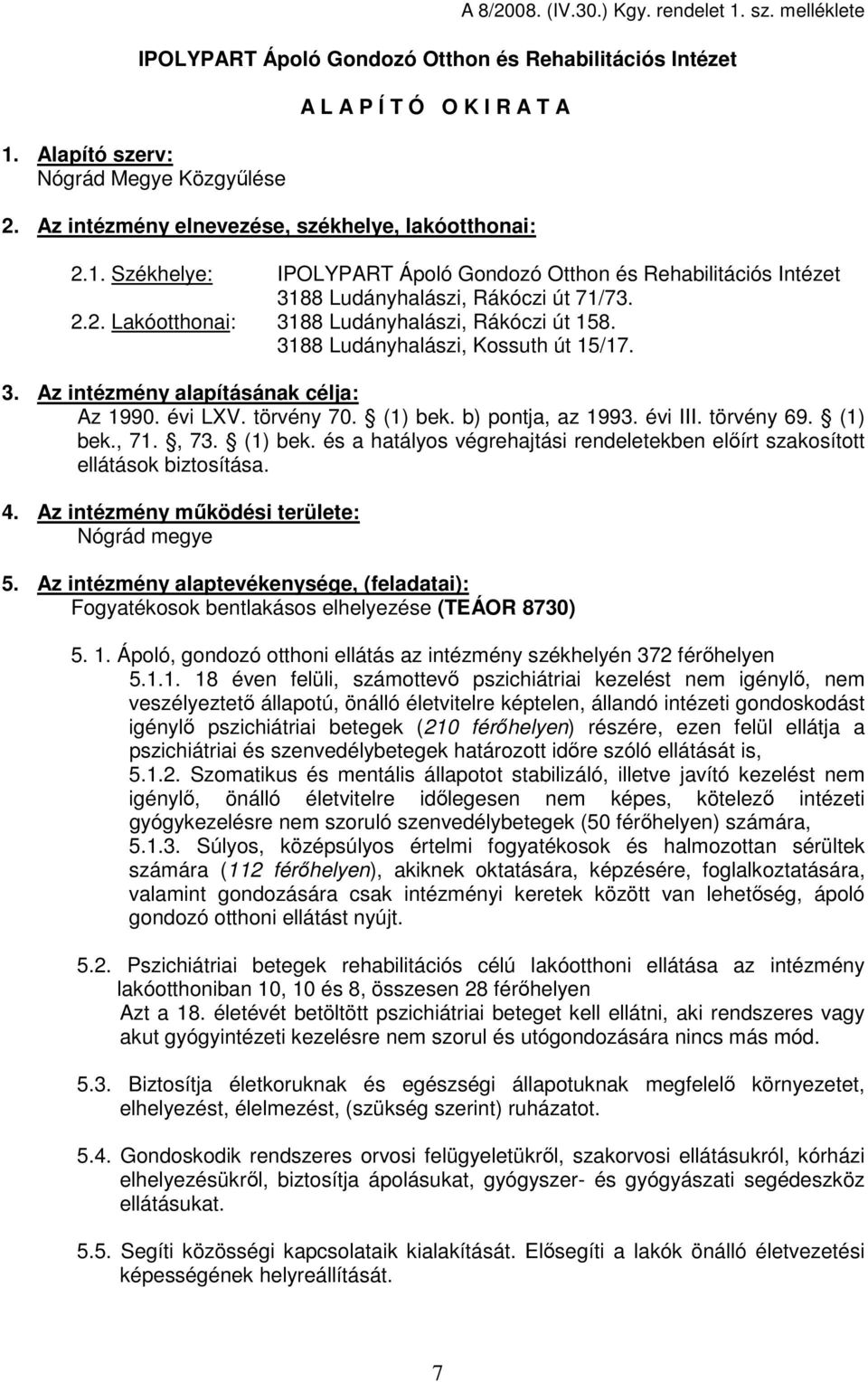 3188 Ludányhalászi, Kossuth út 15/17. 3. Az intézmény alapításának célja: Az 1990. évi LXV. törvény 70. (1) bek. b) pontja, az 1993. évi III. törvény 69. (1) bek., 71., 73. (1) bek. és a hatályos végrehajtási rendeletekben elıírt szakosított ellátások biztosítása.