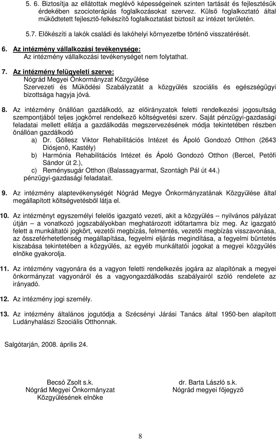 Az intézmény vállalkozási tevékenysége: Az intézmény vállalkozási tevékenységet nem folytathat. 7.