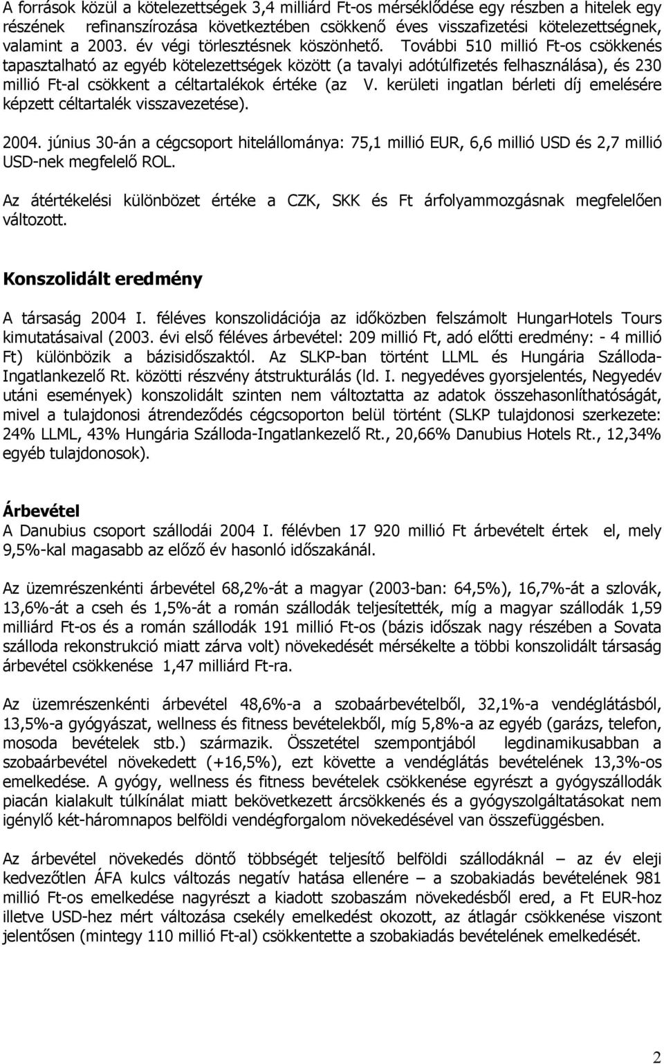 További 510 millió Ft-os csökkenés tapasztalható az egyéb kötelezettségek között (a tavalyi adótúlfizetés felhasználása), és 230 millió Ft-al csökkent a céltartalékok értéke (az V.