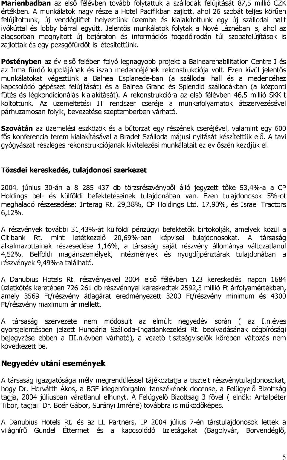 együtt. Jelentős munkálatok folytak a Nové Láznéban is, ahol az alagsorban megnyitott új bejáraton és információs fogadóirodán túl szobafelújítások is zajlottak és egy pezsgőfürdőt is létesítettünk.