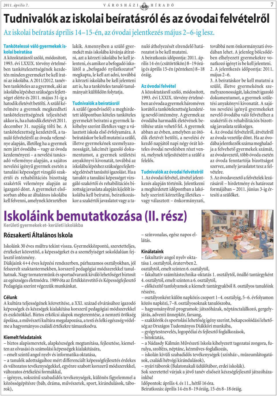 A 2011/2012. tanévben tanköteles az a gyermek, aki az iskolába lépéshez szükséges fejlettséget elérte és 2011. május 31-ig a hatodik életévét betölti.