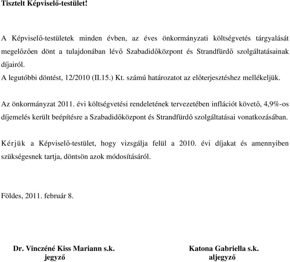 A legutóbbi döntést, 12/2010 (II.15.) Kt. számú határozatot az előterjesztéshez mellékeljük. Az önkormányzat 2011.