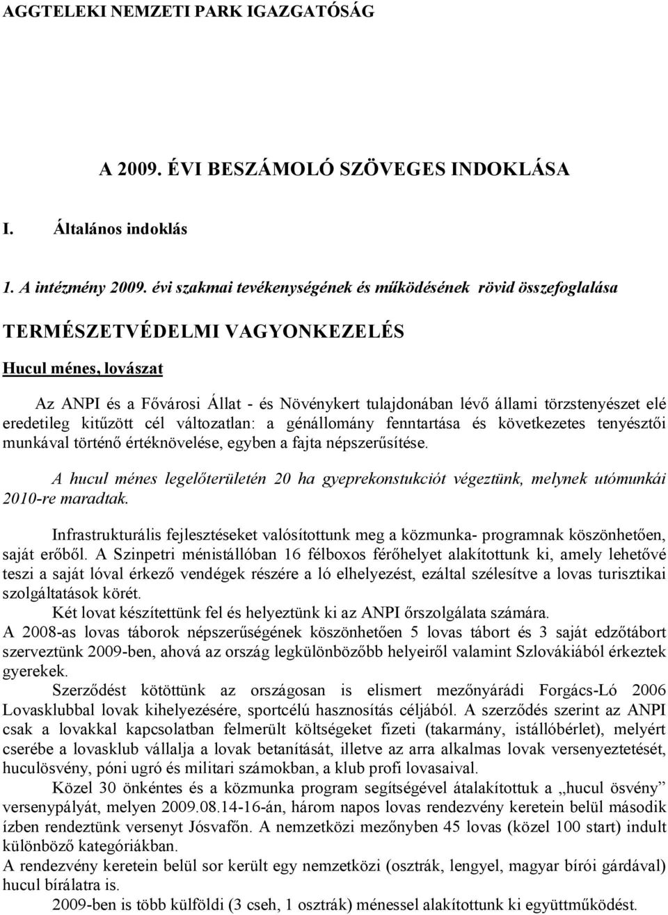 törzstenyészet elé eredetileg kitűzött cél változatlan: a génállomány fenntartása és következetes tenyésztői munkával történő értéknövelése, egyben a fajta népszerűsítése.