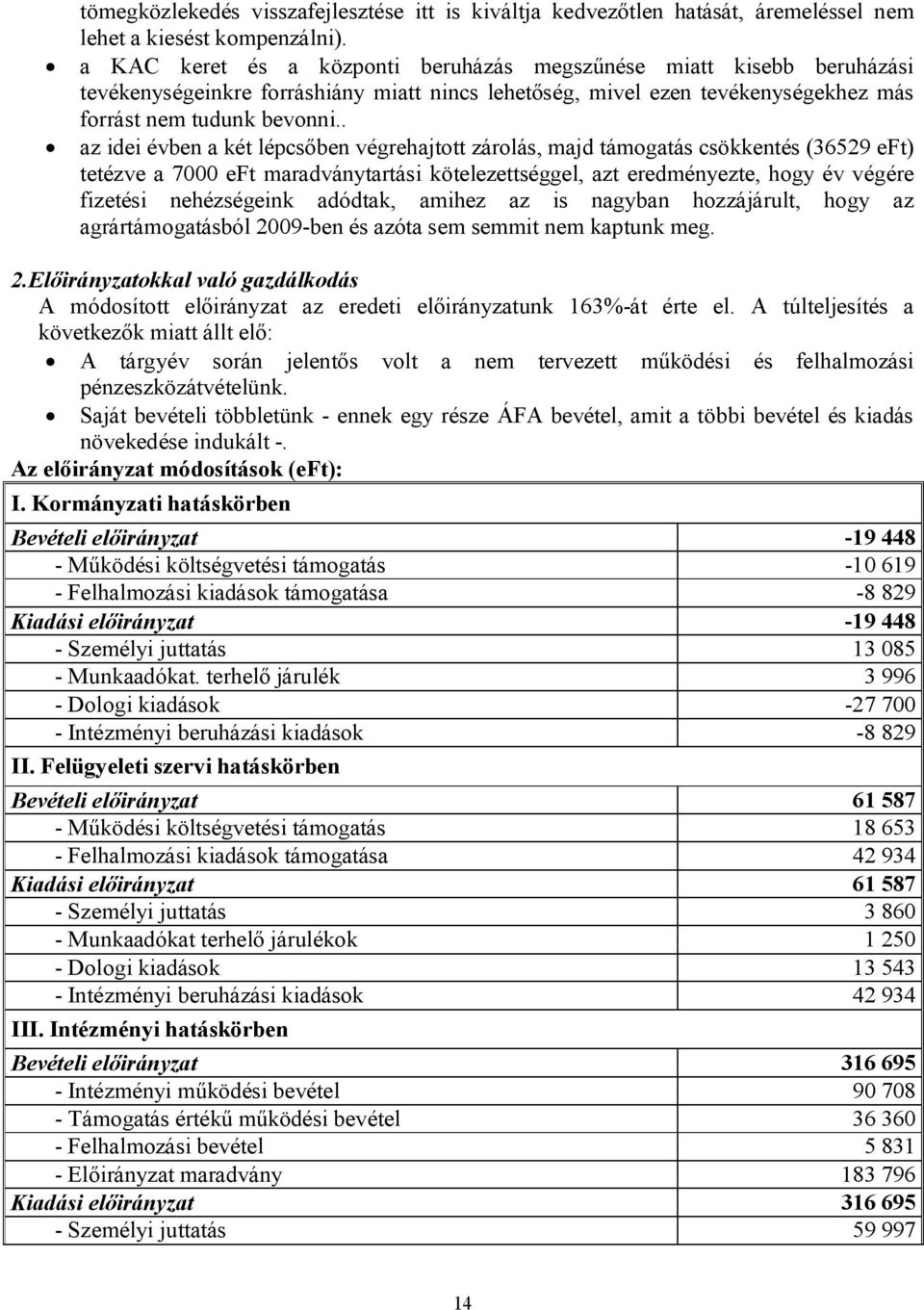 . az idei évben a két lépcsőben végrehajtott zárolás, majd támogatás csökkentés (36529 eft) tetézve a 7000 eft maradványtartási kötelezettséggel, azt eredményezte, hogy év végére fizetési