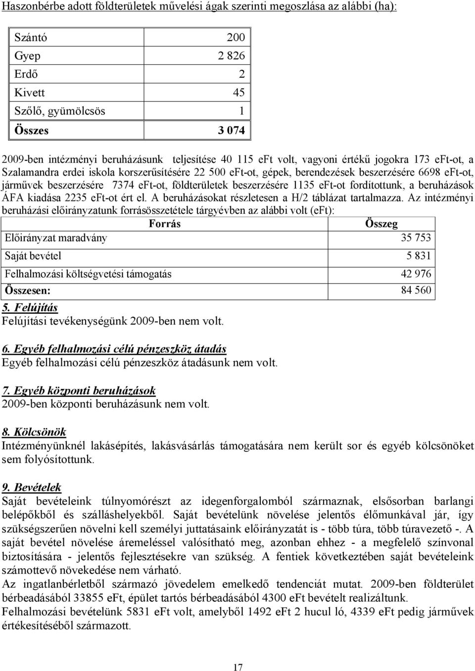 földterületek beszerzésére 1135 eft-ot fordítottunk, a beruházások ÁFA kiadása 2235 eft-ot ért el. A beruházásokat részletesen a H/2 táblázat tartalmazza.