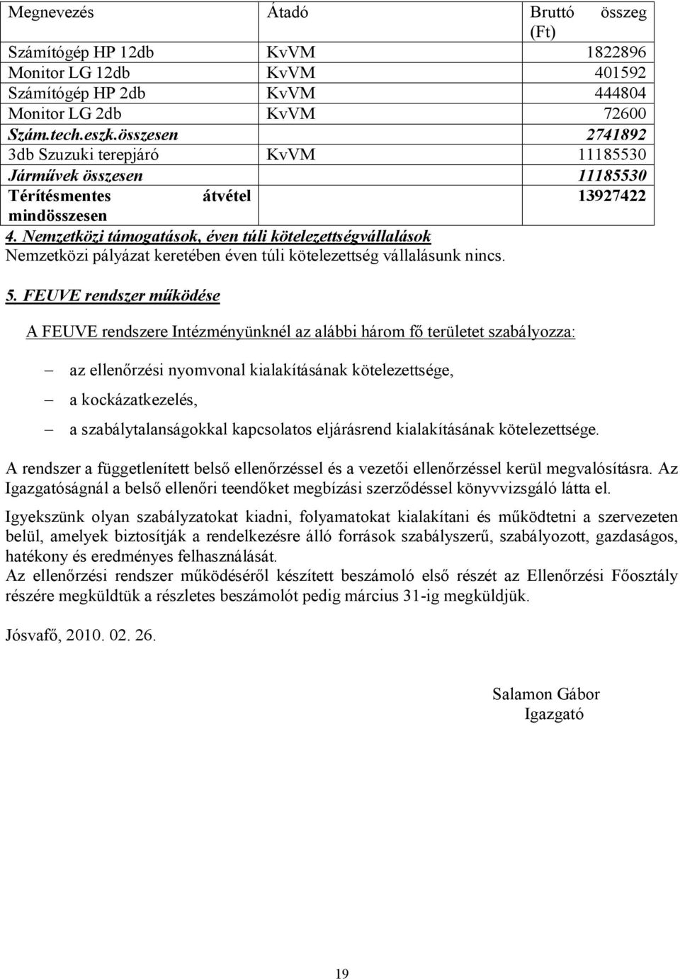 Nemzetközi támogatások, éven túli kötelezettségvállalások Nemzetközi pályázat keretében éven túli kötelezettség vállalásunk nincs. 5.