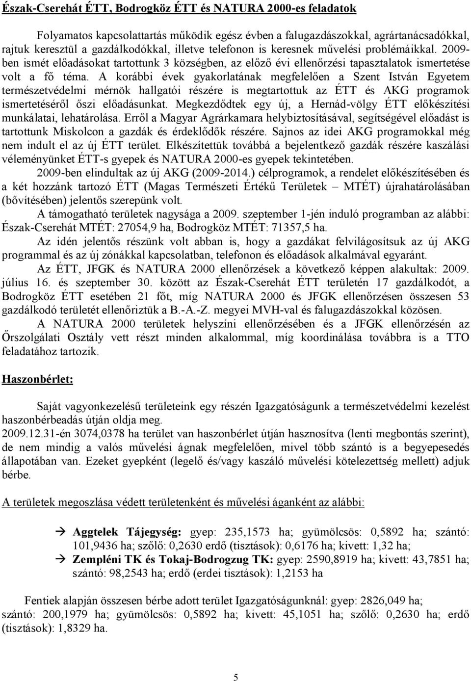 A korábbi évek gyakorlatának megfelelően a Szent István Egyetem természetvédelmi mérnök hallgatói részére is megtartottuk az ÉTT és AKG programok ismertetéséről őszi előadásunkat.