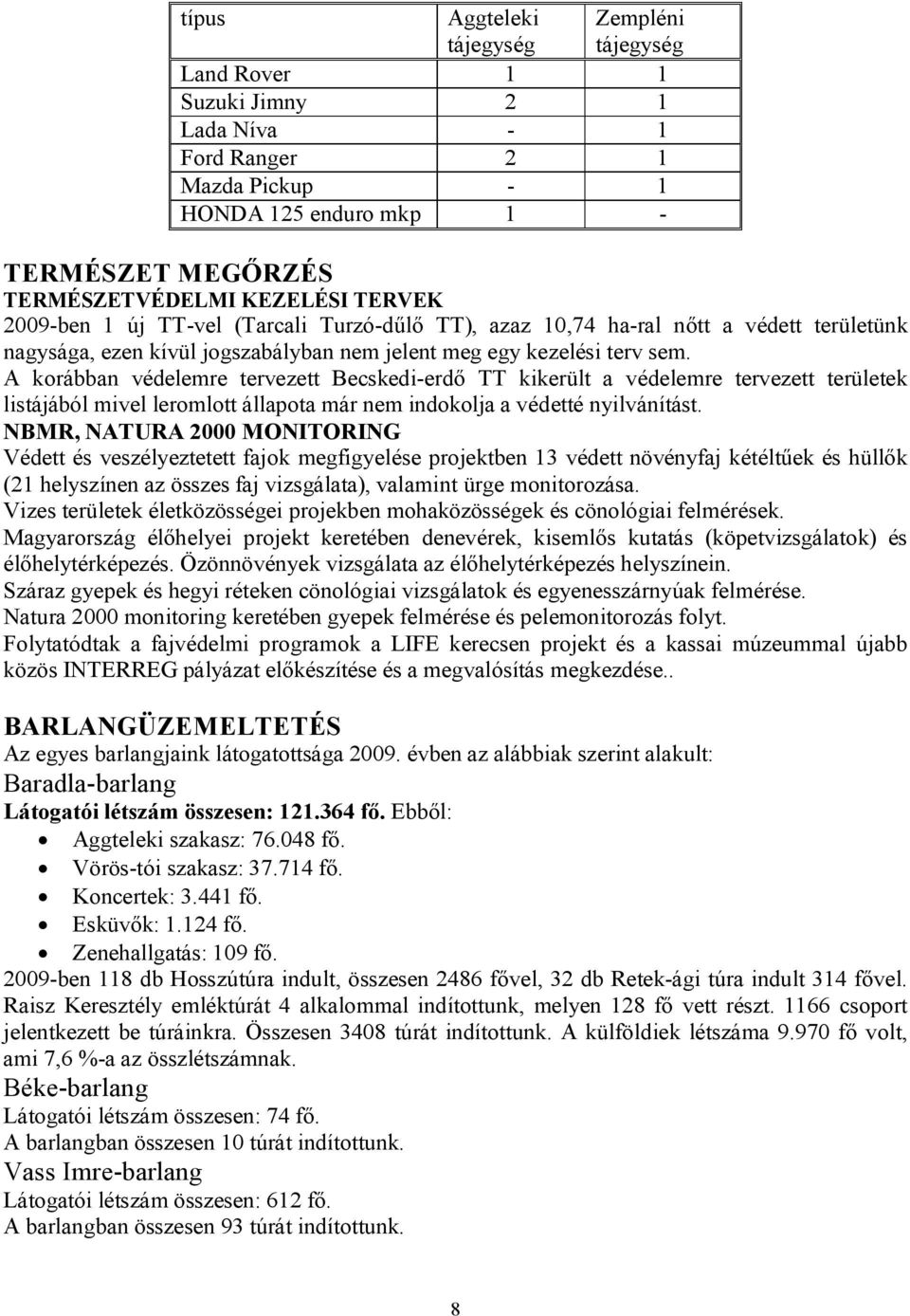 A korábban védelemre tervezett Becskedi-erdő TT kikerült a védelemre tervezett területek listájából mivel leromlott állapota már nem indokolja a védetté nyilvánítást.