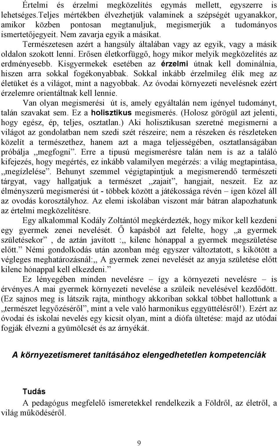 Természetesen azért a hangsúly általában vagy az egyik, vagy a másik oldalon szokott lenni. Erősen életkorfüggő, hogy mikor melyik megközelítés az erdményesebb.