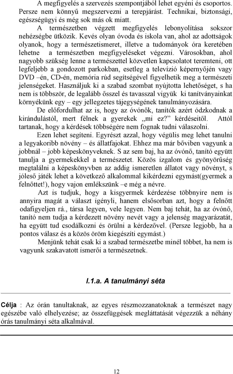 Kevés olyan óvoda és iskola van, ahol az adottságok olyanok, hogy a természetismeret, illetve a tudományok óra keretében lehetne a természetben megfigyeléseket végezni.