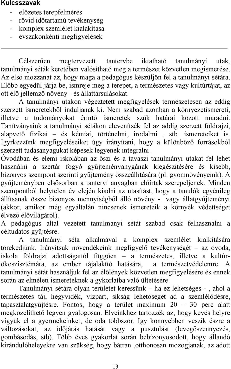 Előbb egyedül járja be, ismreje meg a terepet, a természetes vagy kultúrtájat, az ott élő jellemző növény - és állattársulásokat.